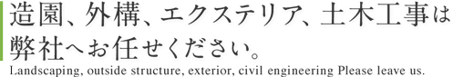 造園、外構、エクステリア、土木工事は弊社へお任せください。